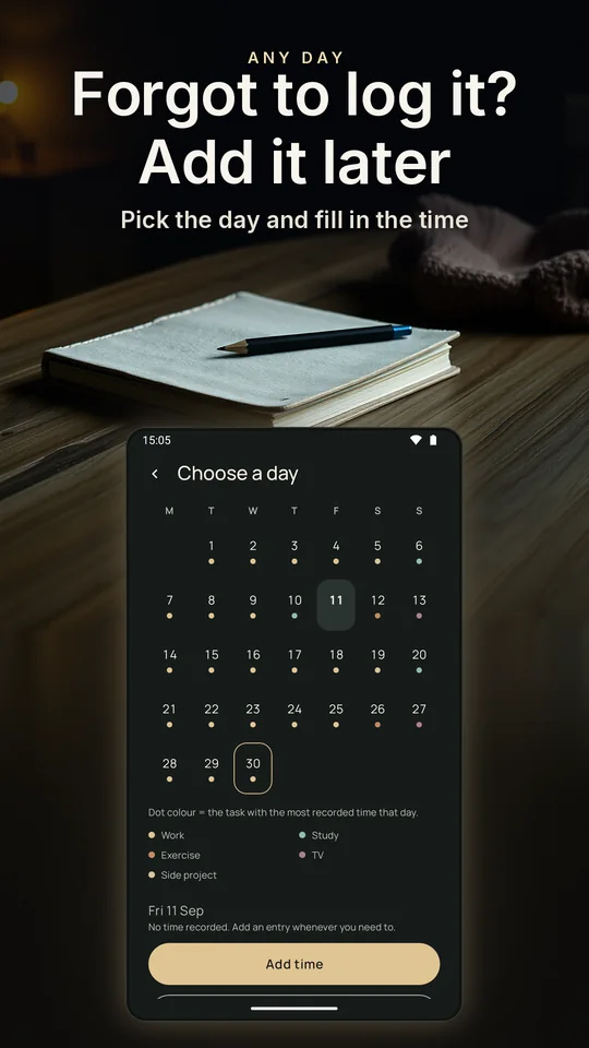 Forgot to log it? Add it later. Pick the day and fill in the time.